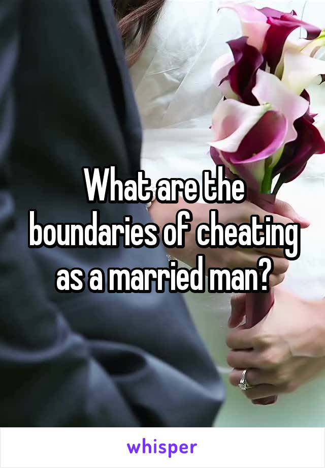 What are the boundaries of cheating as a married man?