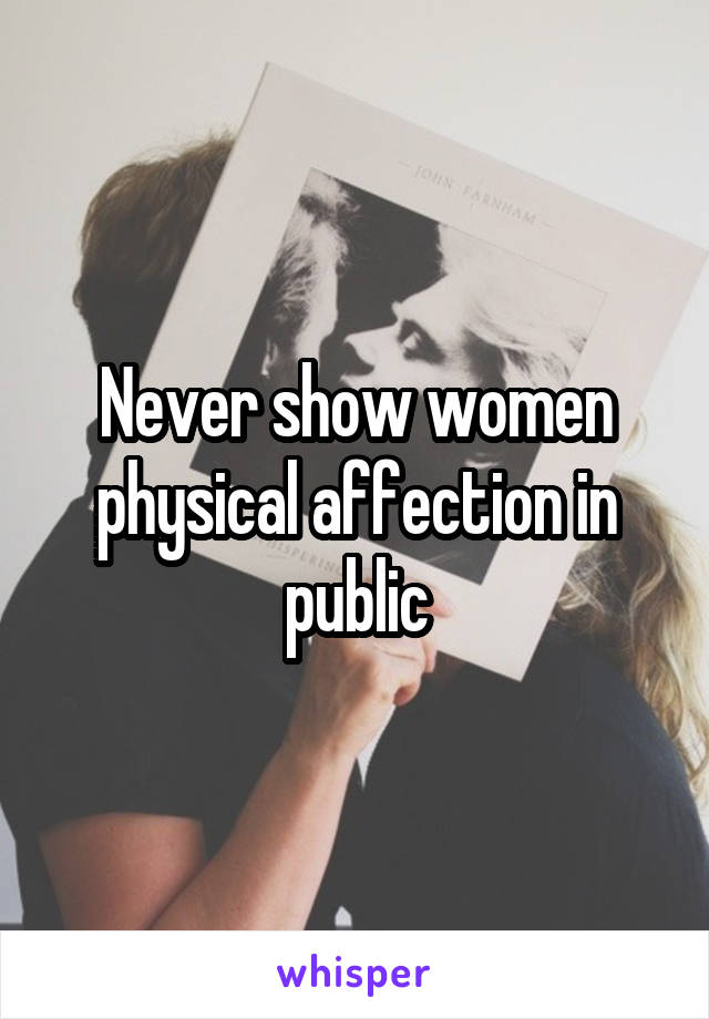 Never show women physical affection in public