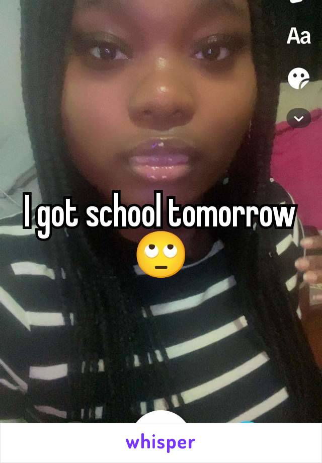 I got school tomorrow 🙄