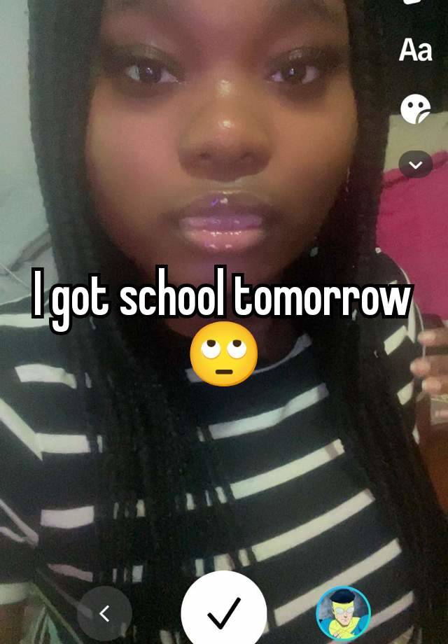 I got school tomorrow 🙄