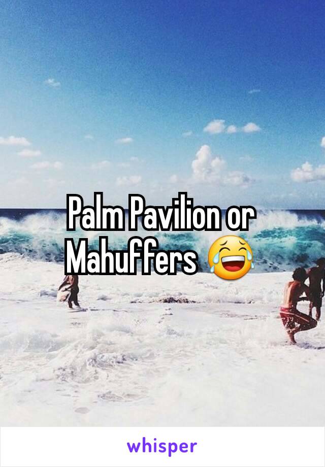 Palm Pavilion or Mahuffers 😂