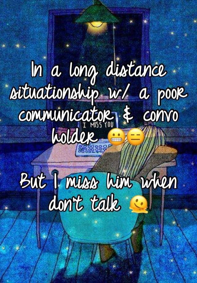 In a long distance situationship w/ a poor communicator & convo holder 😬😑

But I miss him when don’t talk 🫠