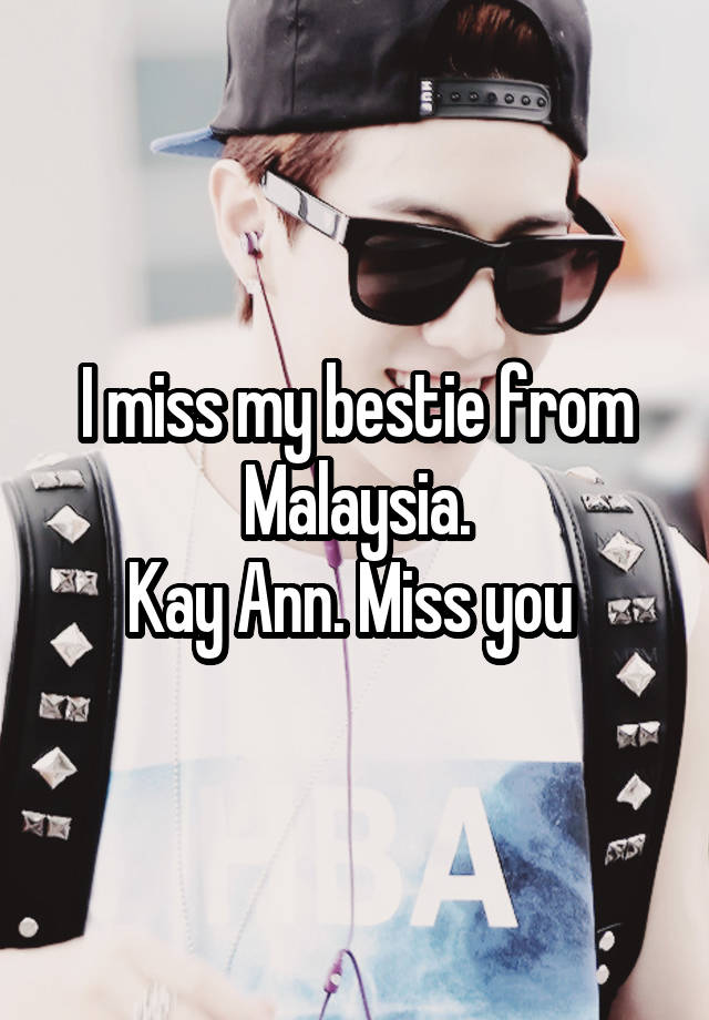 I miss my bestie from Malaysia.
Kay Ann. Miss you 