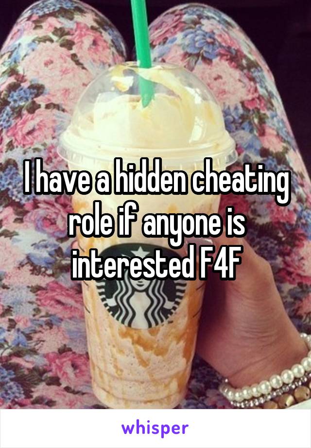 I have a hidden cheating role if anyone is interested F4F