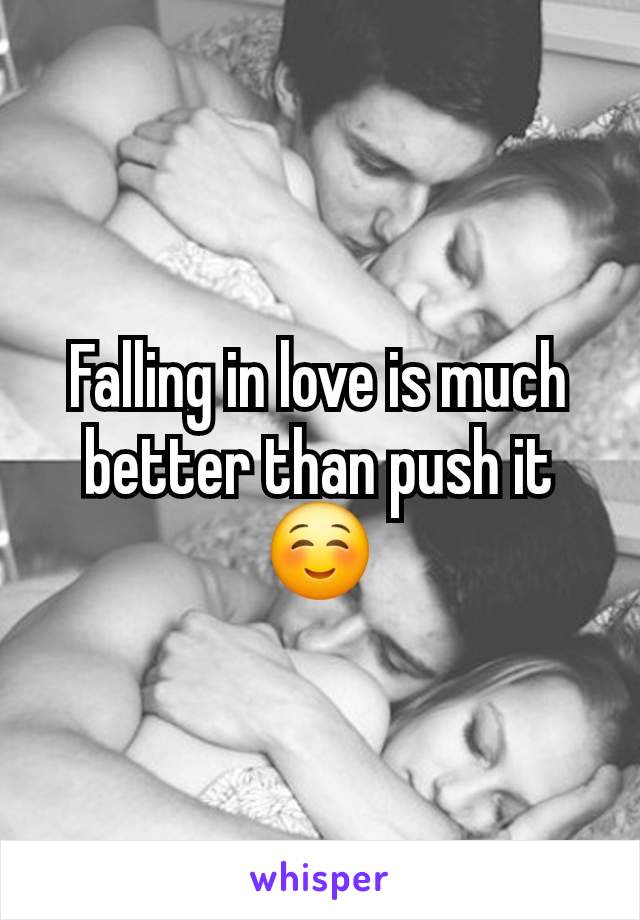 Falling in love is much better than push it☺️