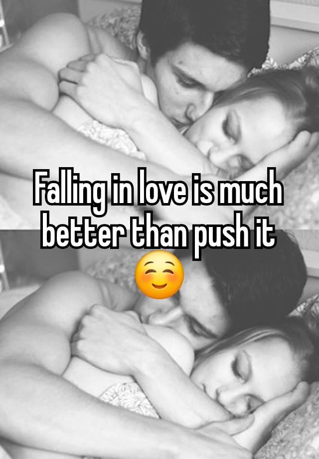 Falling in love is much better than push it☺️