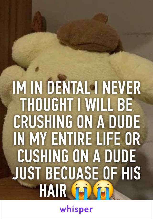 IM IN DENTAL I NEVER THOUGHT I WILL BE CRUSHING ON A DUDE IN MY ENTIRE LIFE OR CUSHING ON A DUDE JUST BECUASE OF HIS HAIR 😭😭