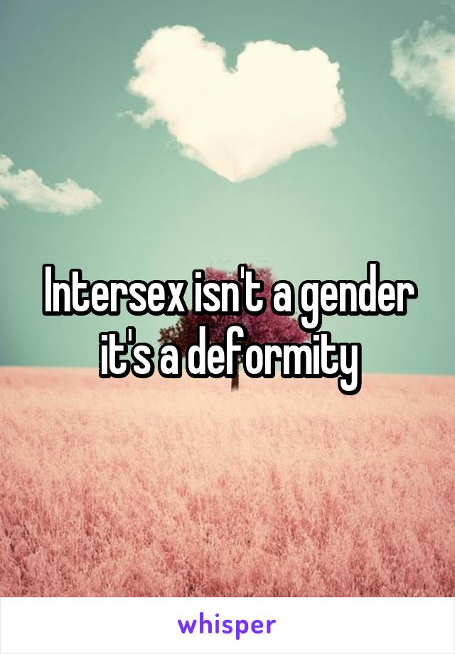 Intersex isn't a gender it's a deformity