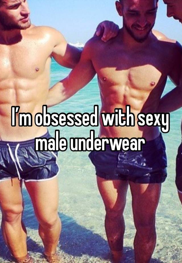 I’m obsessed with sexy male underwear