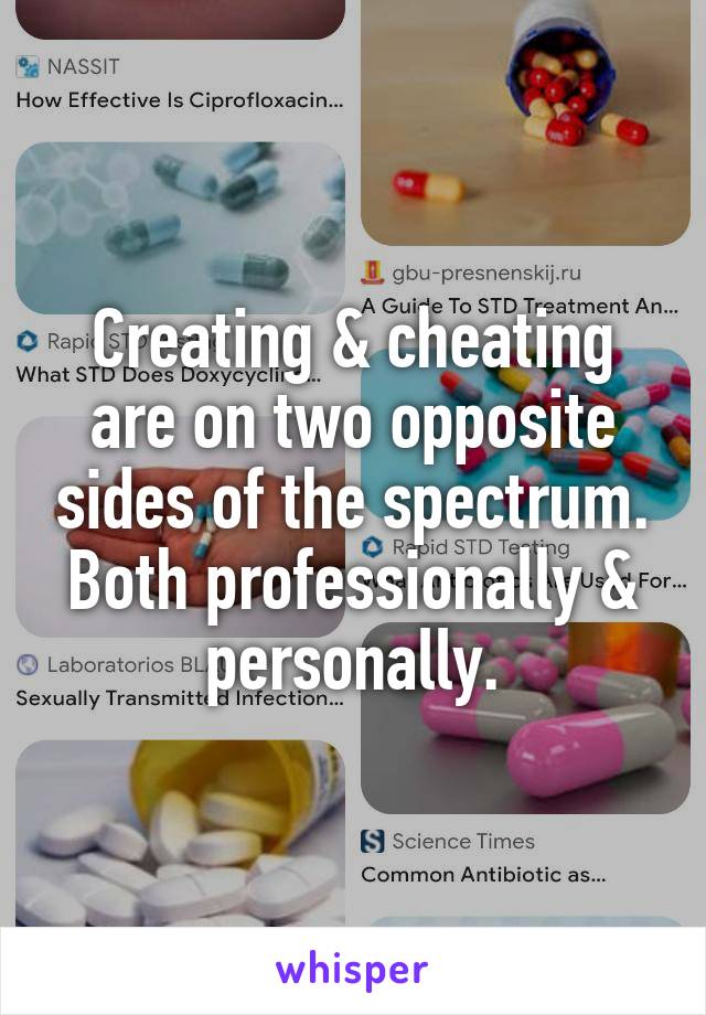 Creating & cheating
are on two opposite sides of the spectrum.
Both professionally & personally.