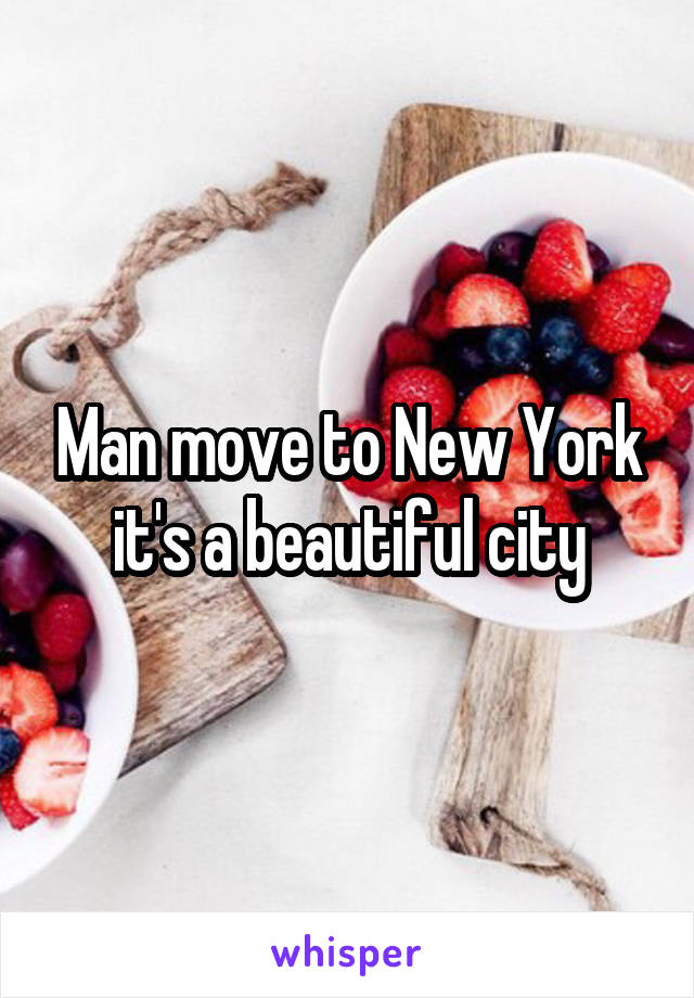 Man move to New York it's a beautiful city