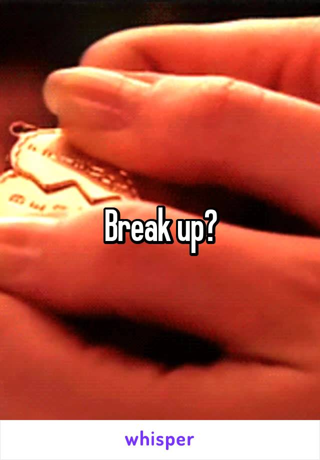 Break up?