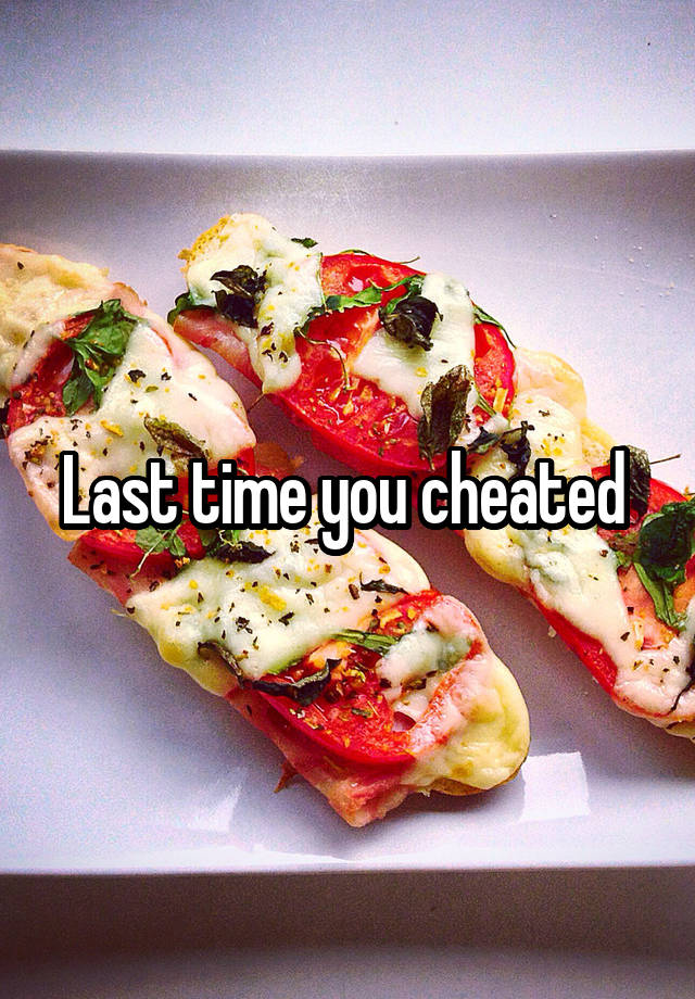 Last time you cheated 