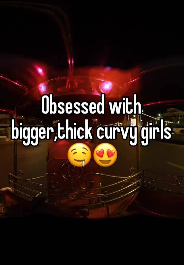 Obsessed with bigger,thick curvy girls 
🤤😍