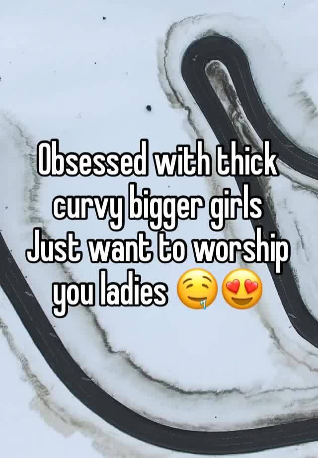 Obsessed with thick curvy bigger girls 
Just want to worship you ladies 🤤😍