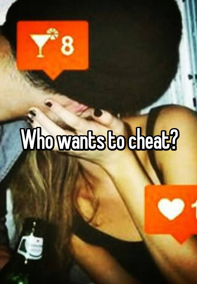 Who wants to cheat?