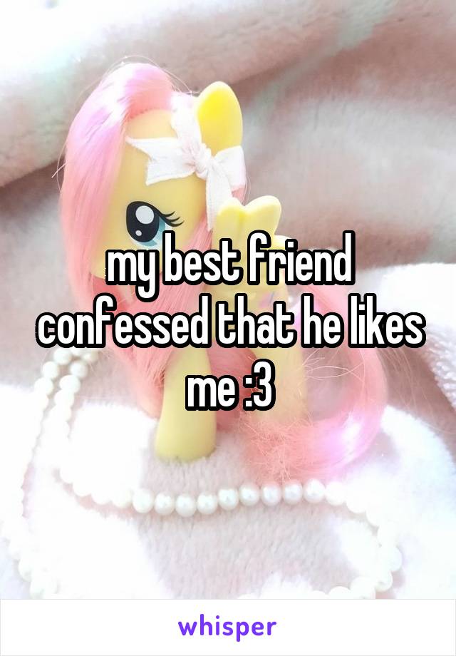 my best friend confessed that he likes me :3