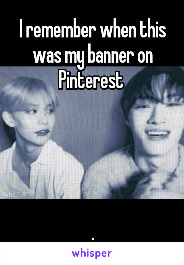 I remember when this was my banner on Pinterest 





.