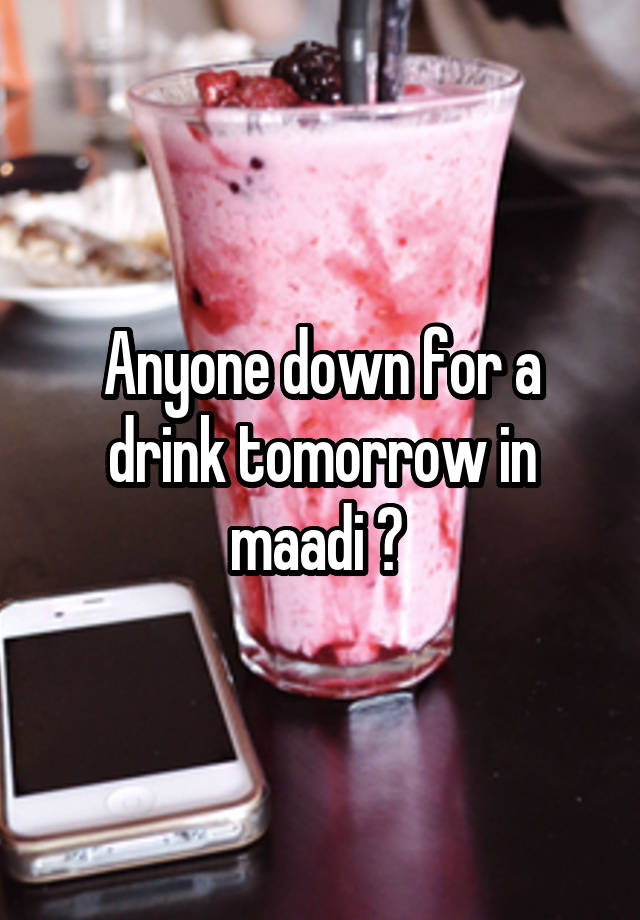 Anyone down for a drink tomorrow in maadi ? 