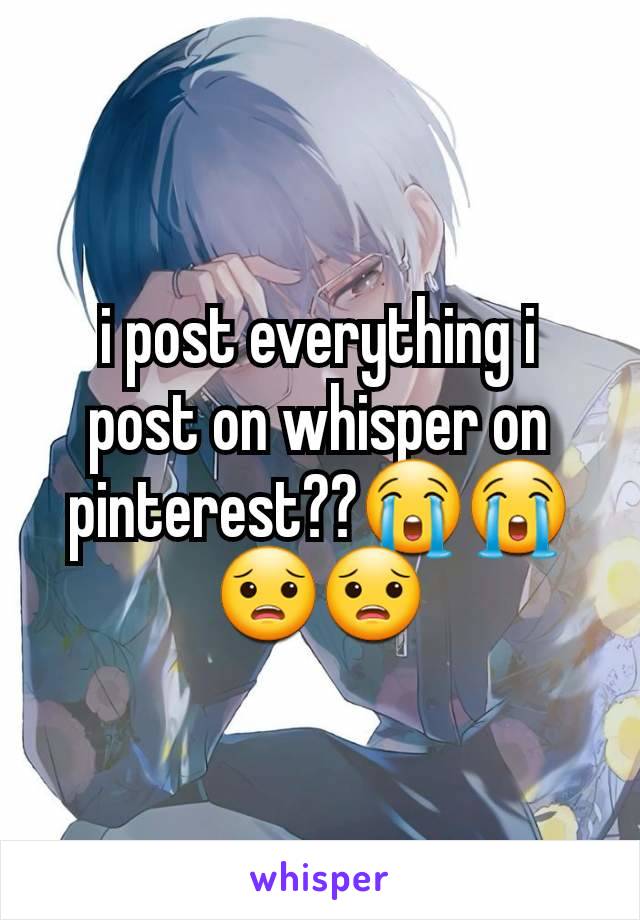 i post everything i post on whisper on pinterest??😭😭😟😟