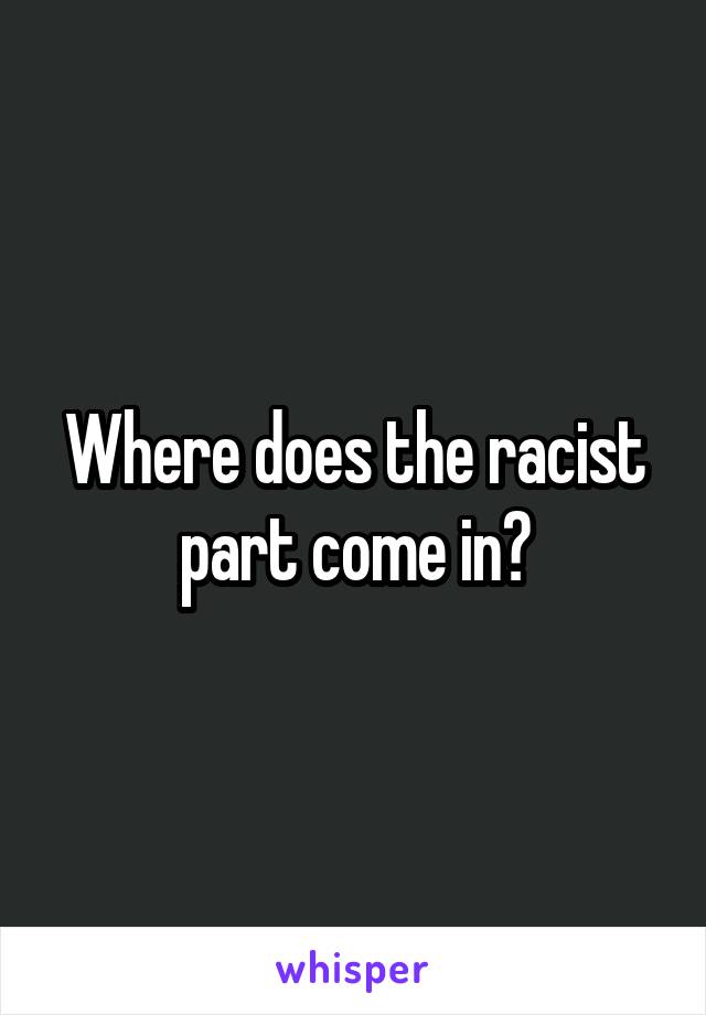 Where does the racist part come in?