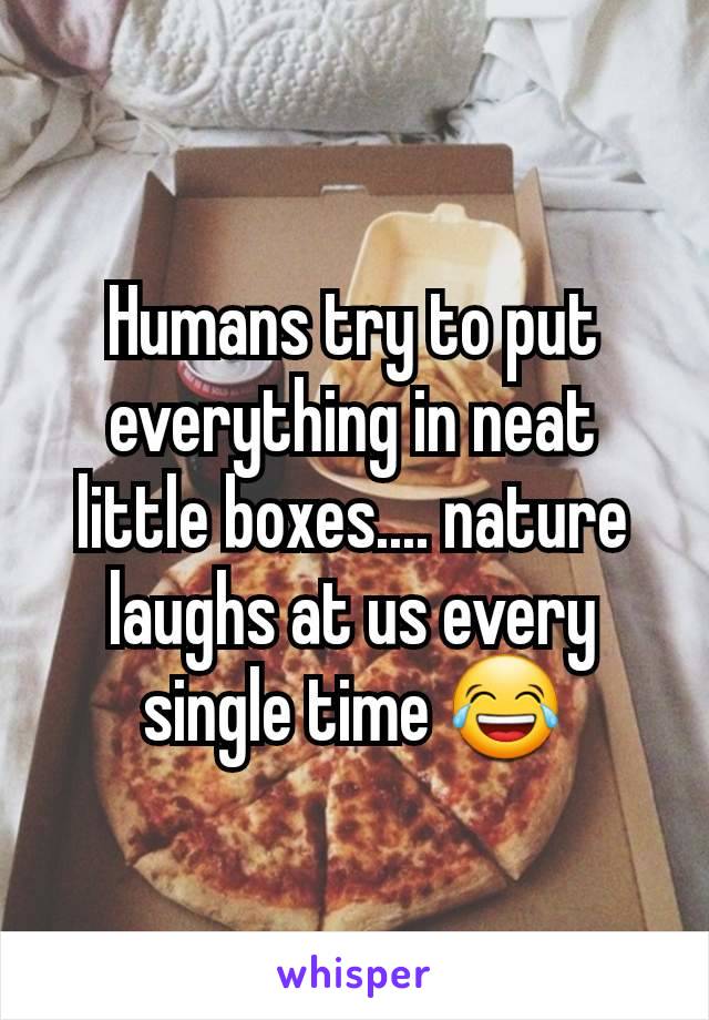 Humans try to put everything in neat little boxes.... nature laughs at us every single time 😂