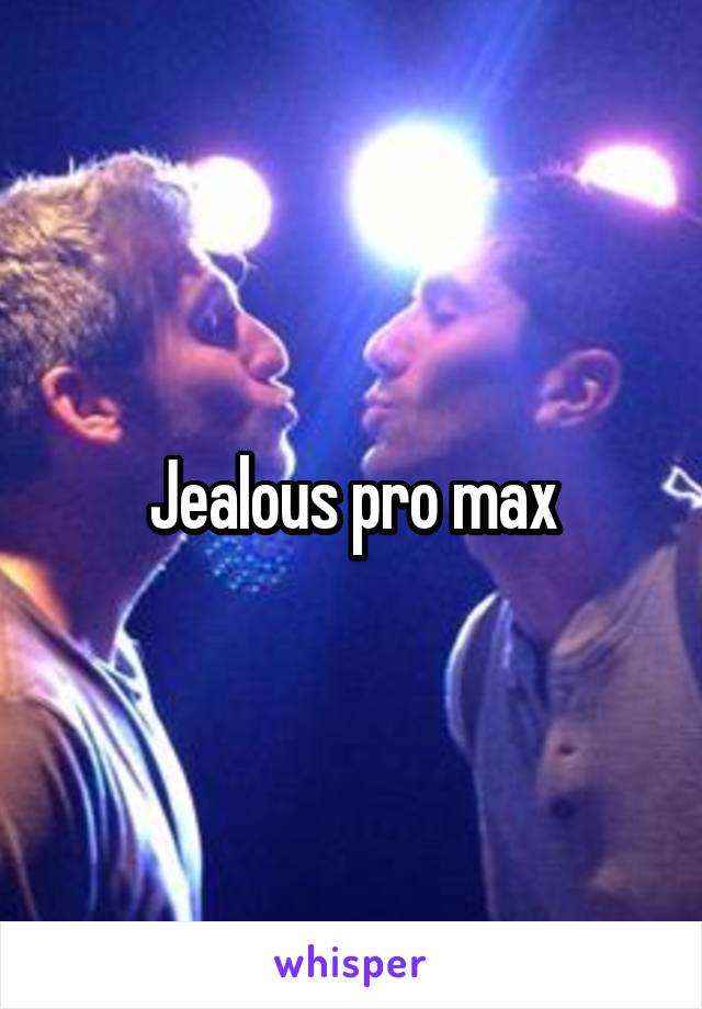 Jealous pro max