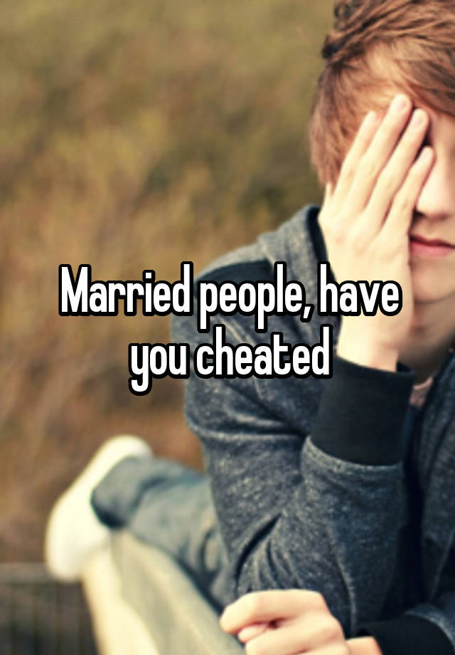 Married people, have you cheated