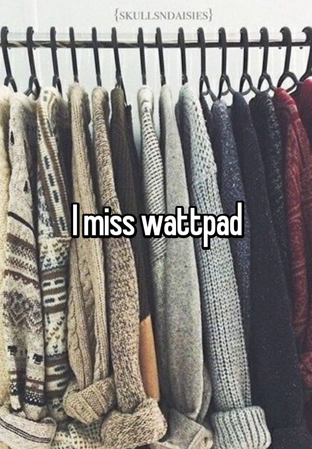 I miss wattpad