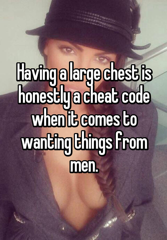 Having a large chest is honestly a cheat code when it comes to wanting things from men.