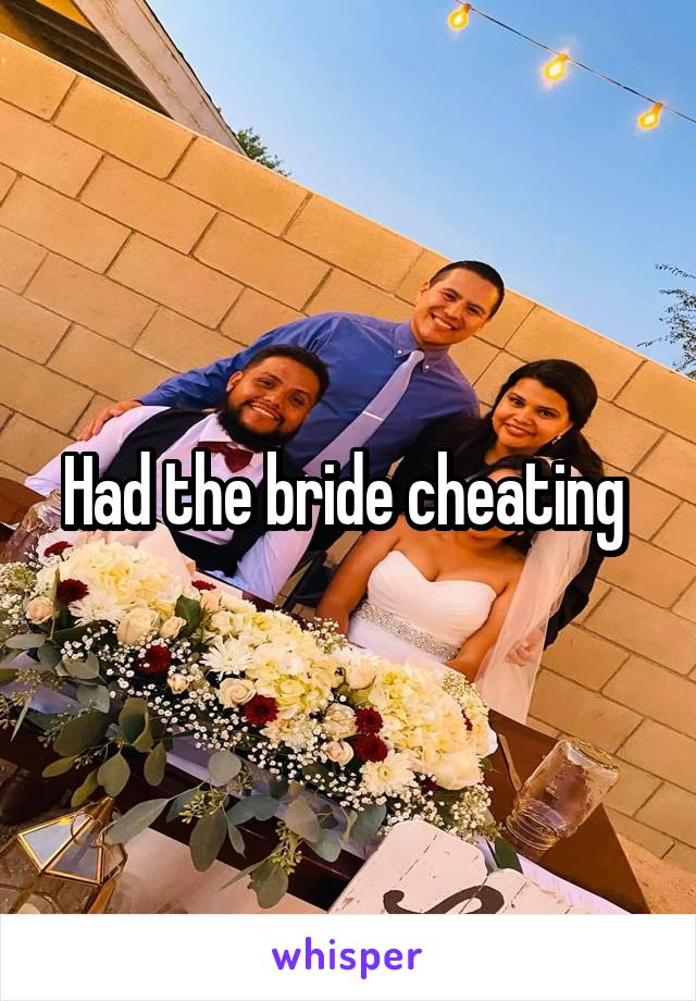 Had the bride cheating 