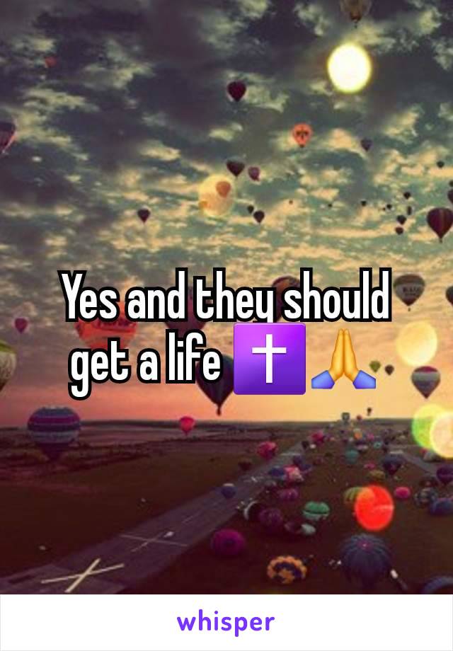 Yes and they should get a life ✝️🙏