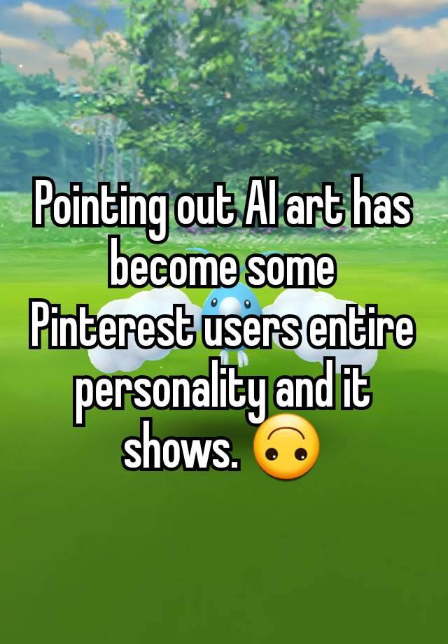 Pointing out AI art has become some Pinterest users entire personality and it shows. 🙃