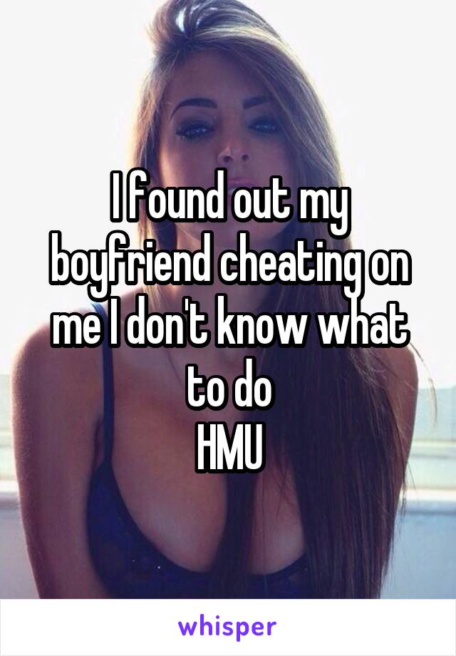 I found out my boyfriend cheating on me I don't know what to do
HMU