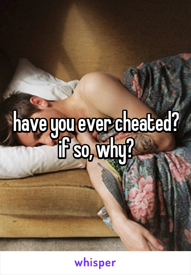 have you ever cheated? if so, why?