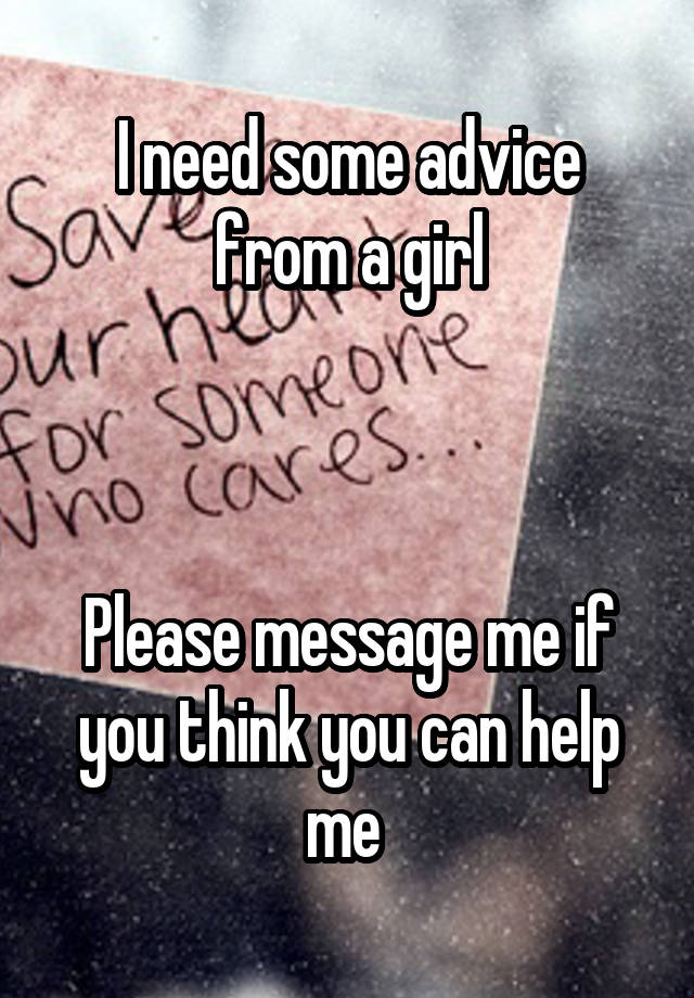 I need some advice from a girl



Please message me if you think you can help me 