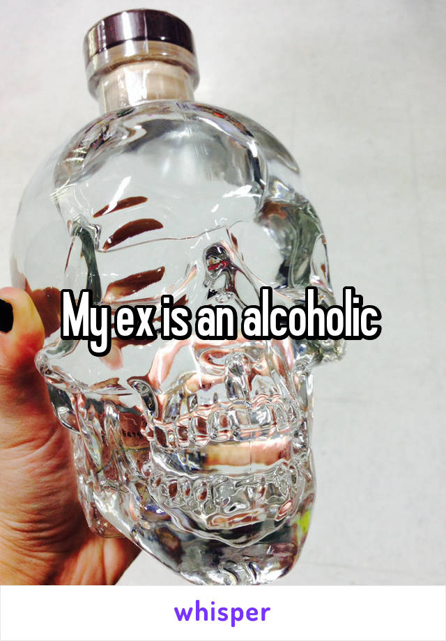 My ex is an alcoholic 