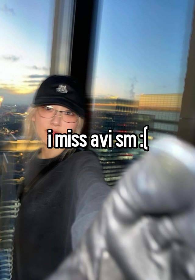 i miss avi sm :(