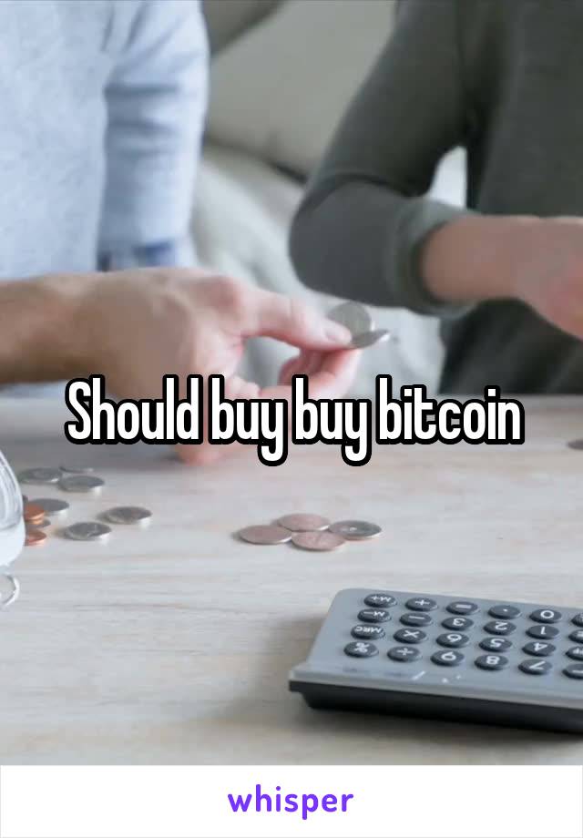 Should buy buy bitcoin