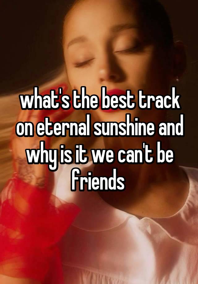 what's the best track on eternal sunshine and why is it we can't be friends 