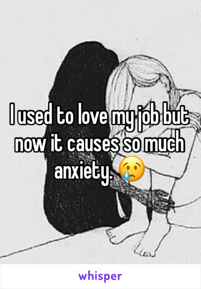 I used to love my job but now it causes so much anxiety. 😢