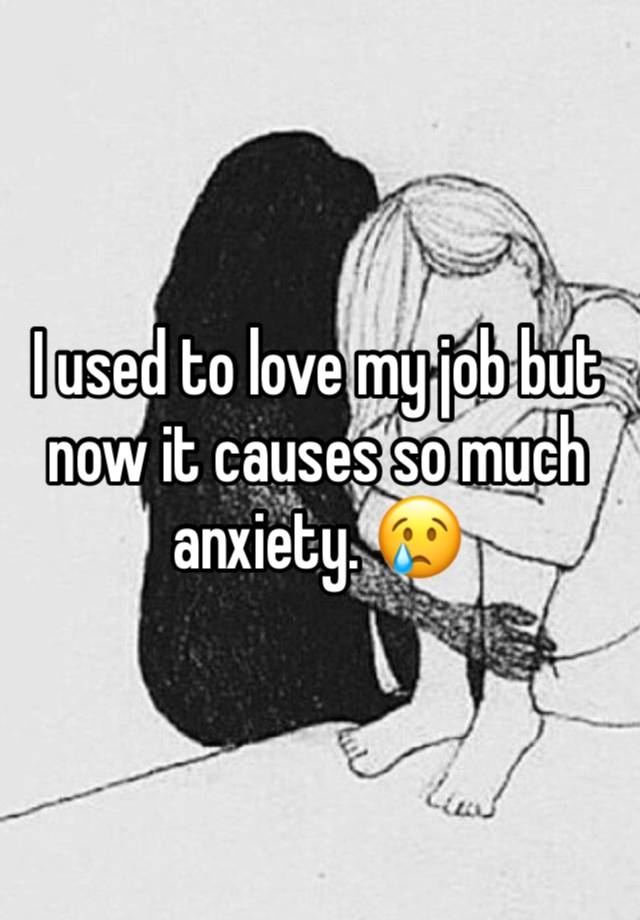 I used to love my job but now it causes so much anxiety. 😢