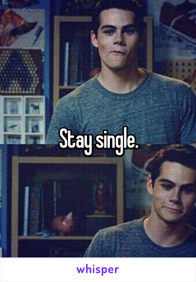 Stay single.