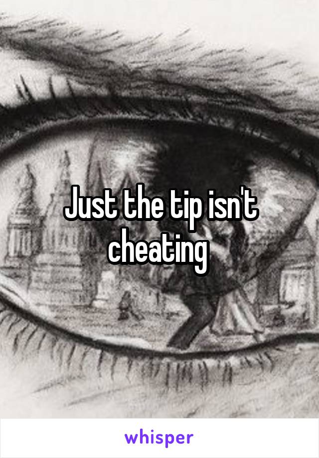 Just the tip isn't cheating 