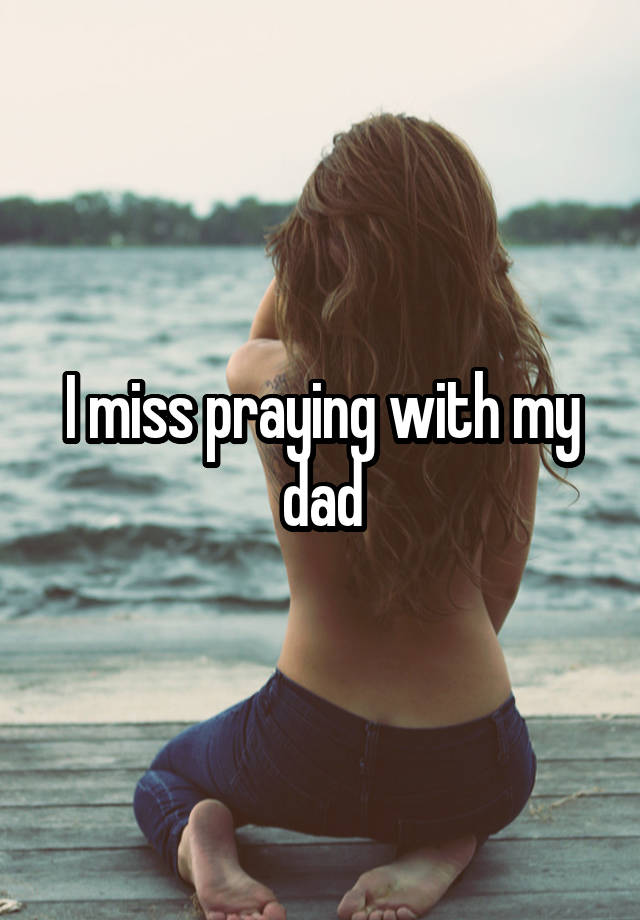 I miss praying with my dad