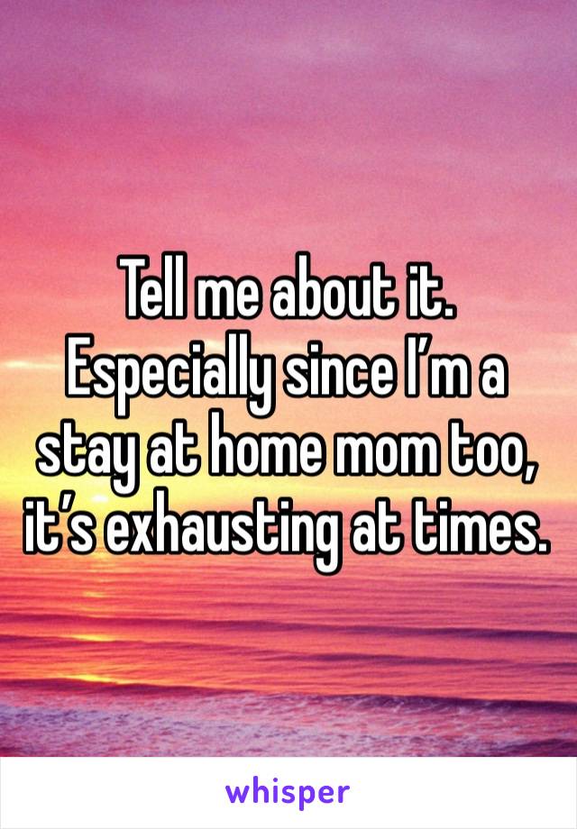 Tell me about it. Especially since I’m a stay at home mom too, it’s exhausting at times.