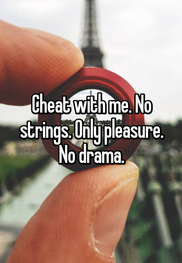 Cheat with me. No strings. Only pleasure. No drama.