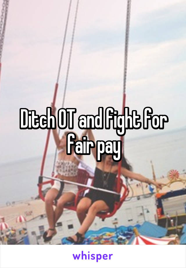 Ditch OT and fight for fair pay