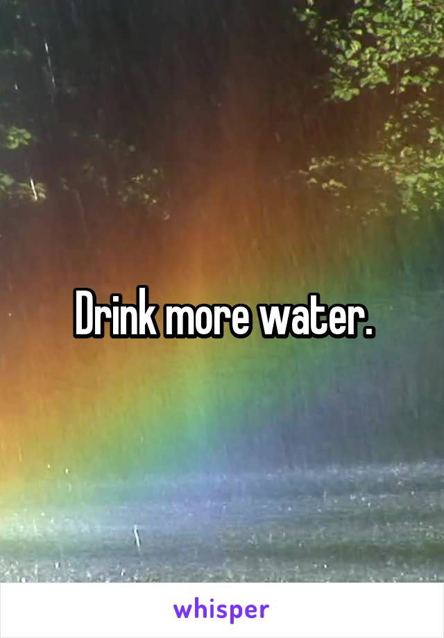 Drink more water.