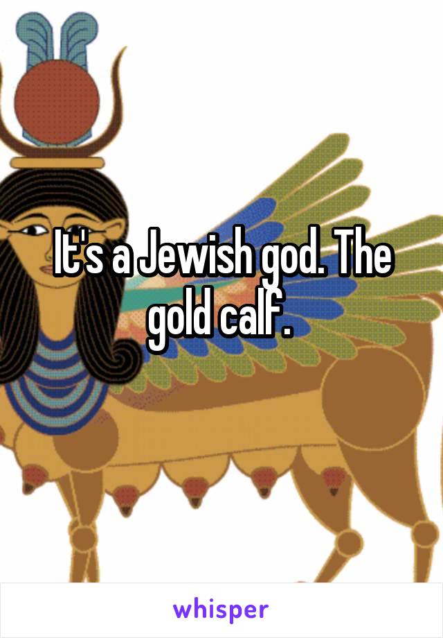 It's a Jewish god. The gold calf. 
